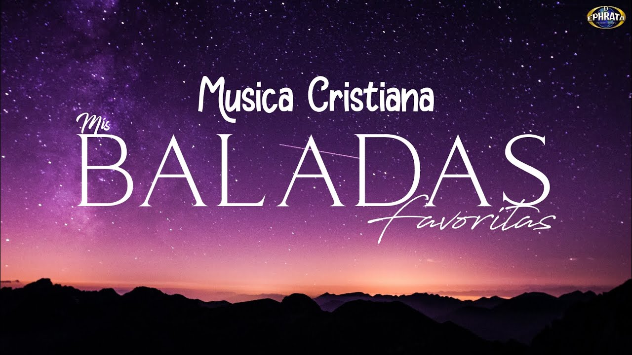 Musica Cristiana - Mis Baladas Favoritas (Playlist)