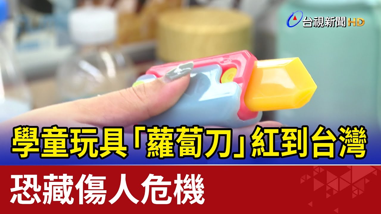 學童玩具「蘿蔔刀」紅到台灣 恐藏傷人危機