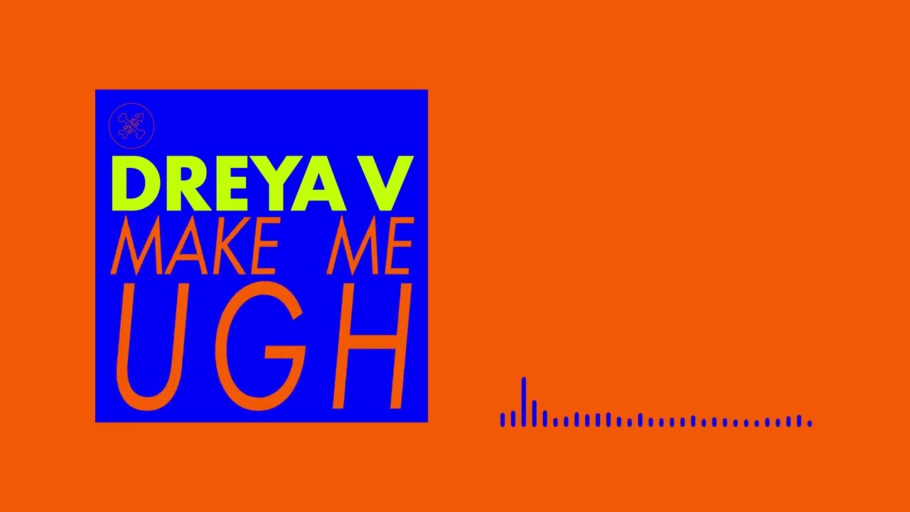 Dreya V - Make Me Ugh