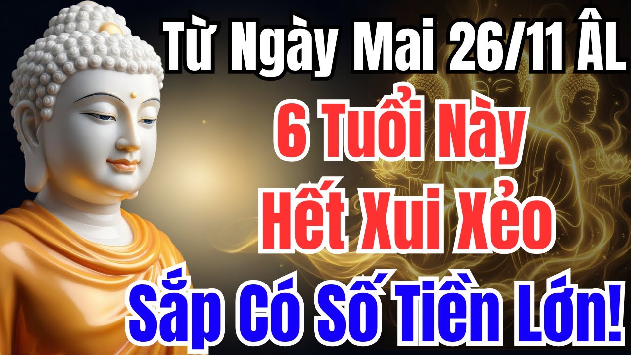 TỪ NGÀY MAI 26/11 ÂL, 6 TUỔI NÀY HẾT XUI, SẮP CÓ SỐ TIỀN LỚN | SUỐI NGUỒN PHẬT PHÁP