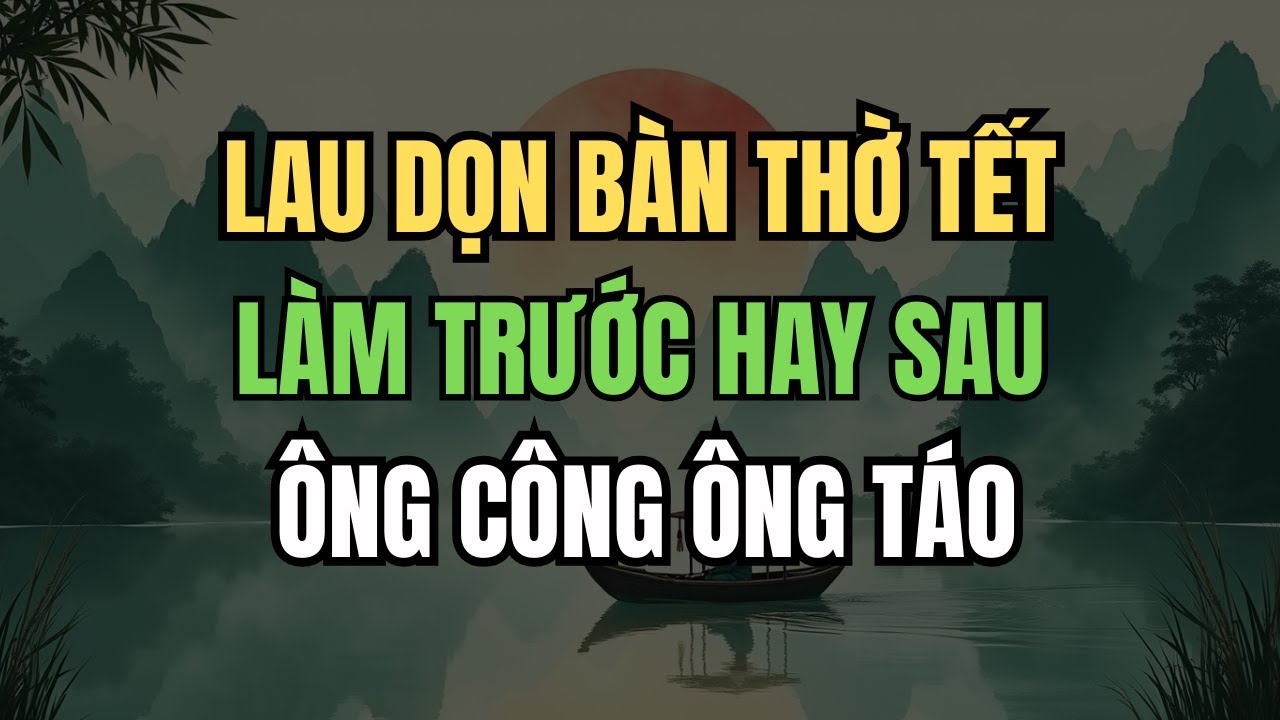 Lau Dọn Bàn Thờ Trước Hay Sau Ông Công Ông Táo? Nhiều Nhà Làm Sai Mà Không Biết