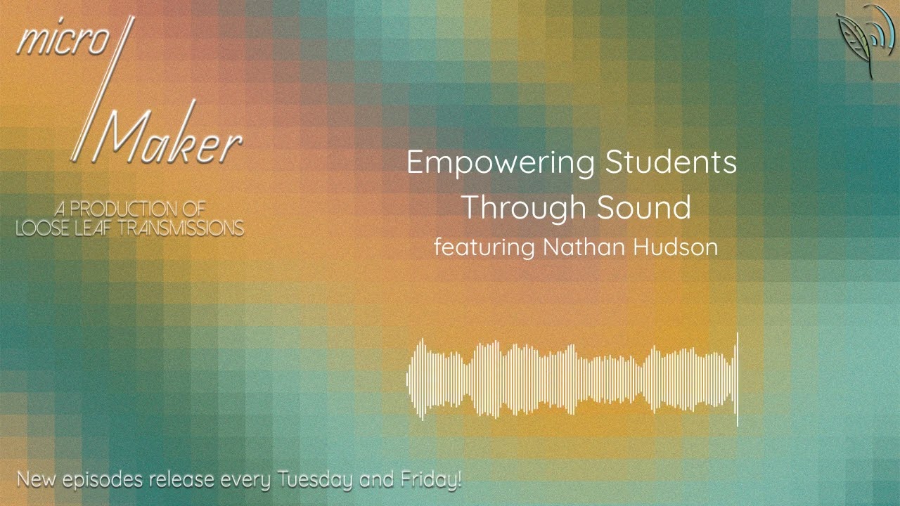 micro/Maker: Empowering Students Through Sound (featuring Nathan Hudson)