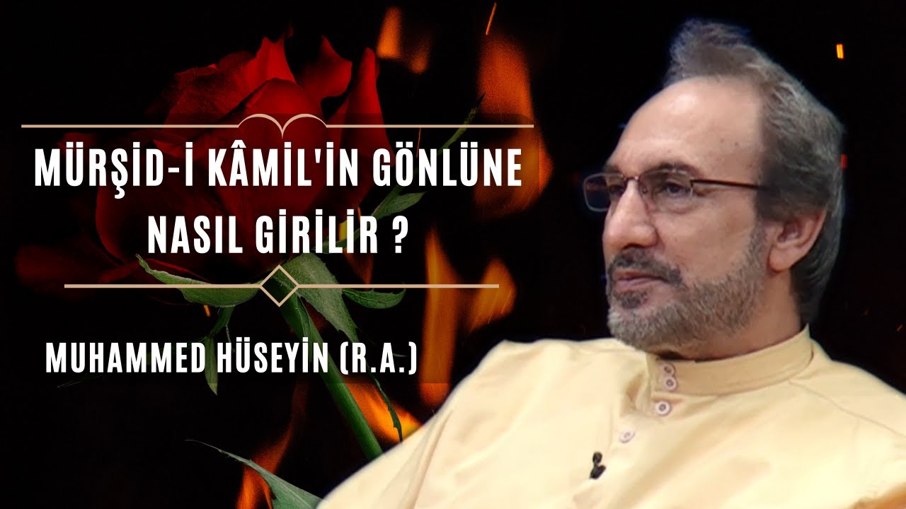 Mürşid-i Kâmil'in Gönlüne Nasıl Girilir? - Muhammed Hüseyin (R.A)