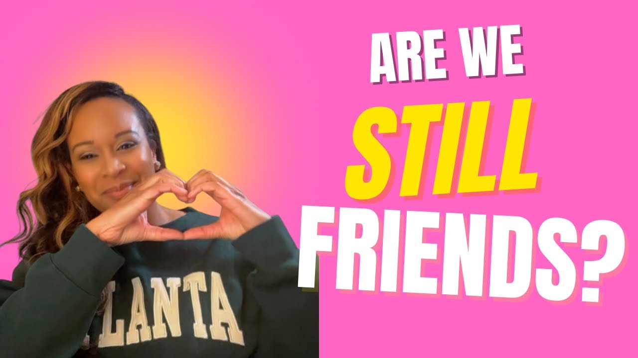 Are We Still Friends? 