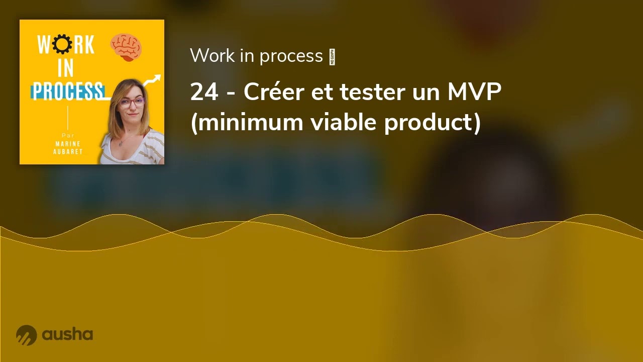 24 - Créer et tester un MVP (minimum viable product)