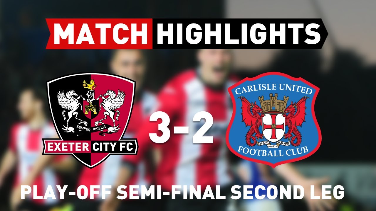 Exeter City 3 Carlisle United 2 (18/5/17) EFL L2 Play-Off Semi-Final Second Leg