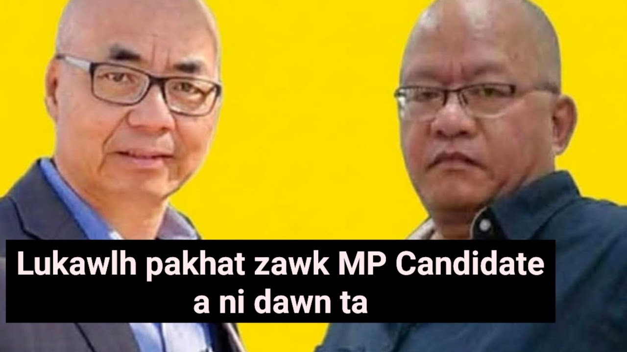 ZPM Lukawlh ho lawm a kim lo?   Lukawlh pakhat MP Candidate a ni dawn ta !!!
