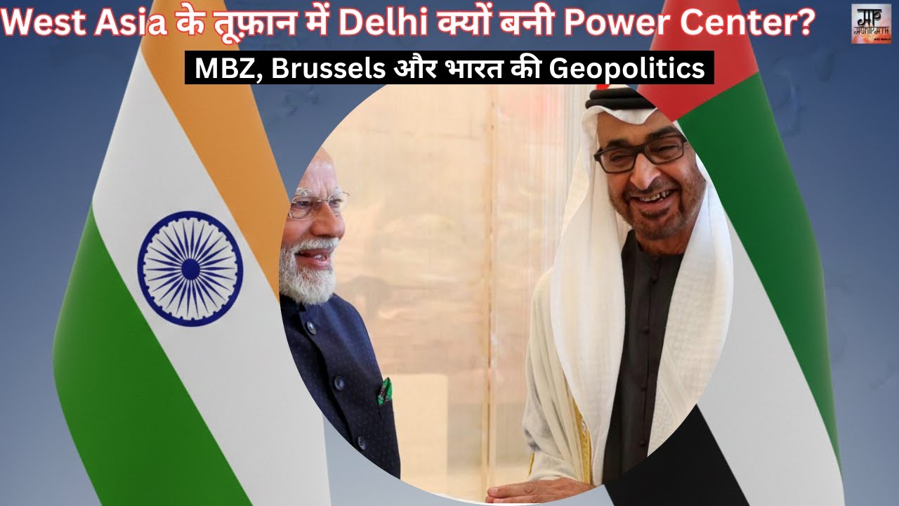 West Asia के तूफ़ान में Delhi क्यों बनी Power Center? | MBZ, Brussels और भारत की Geopolitics