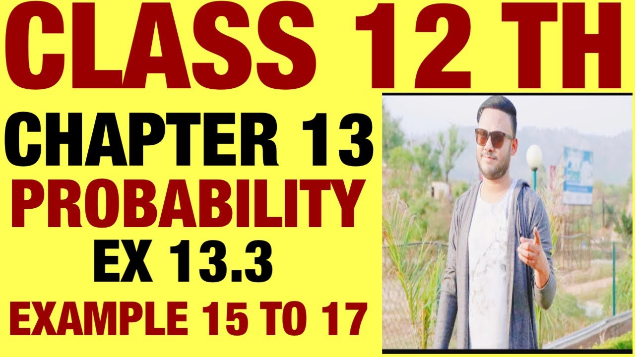 NCERT EX 13.3 EXAMPLE 15 TO 17 SOLUTIONS OF PROBABILITY CHAPTER 13 CLASS 12TH(PART1)