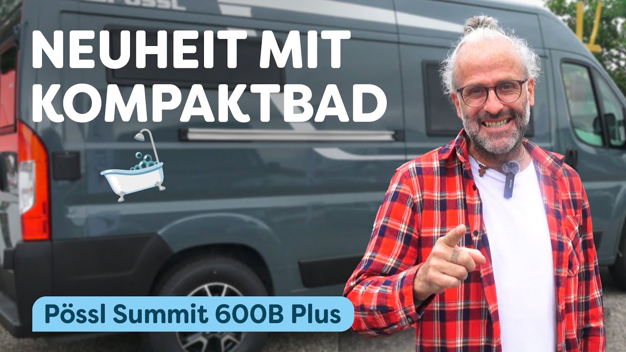 P&ouml;ssl Summit 600 B Plus - Die Campervan Neuheit 2025 mit Kompaktbad 🛁