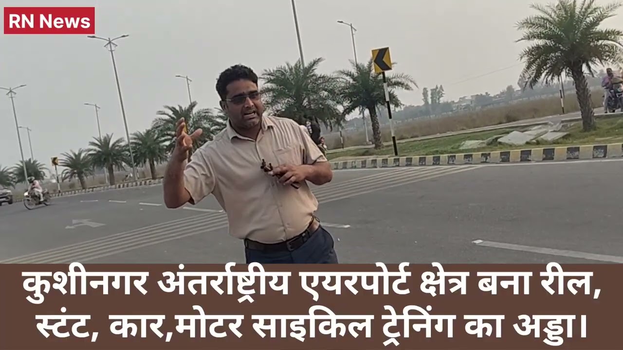कुशीनगर अंतर्राष्ट्रीय एयरपोर्ट क्षेत्र बना रील, स्टंट, कार,मोटर साइकिल ट्रेनिंग का अड्डा।