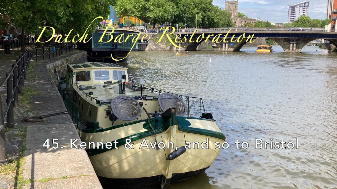 45. Kennet & Avon, and so to Bristol. Dutch Barge restoration and conversion.