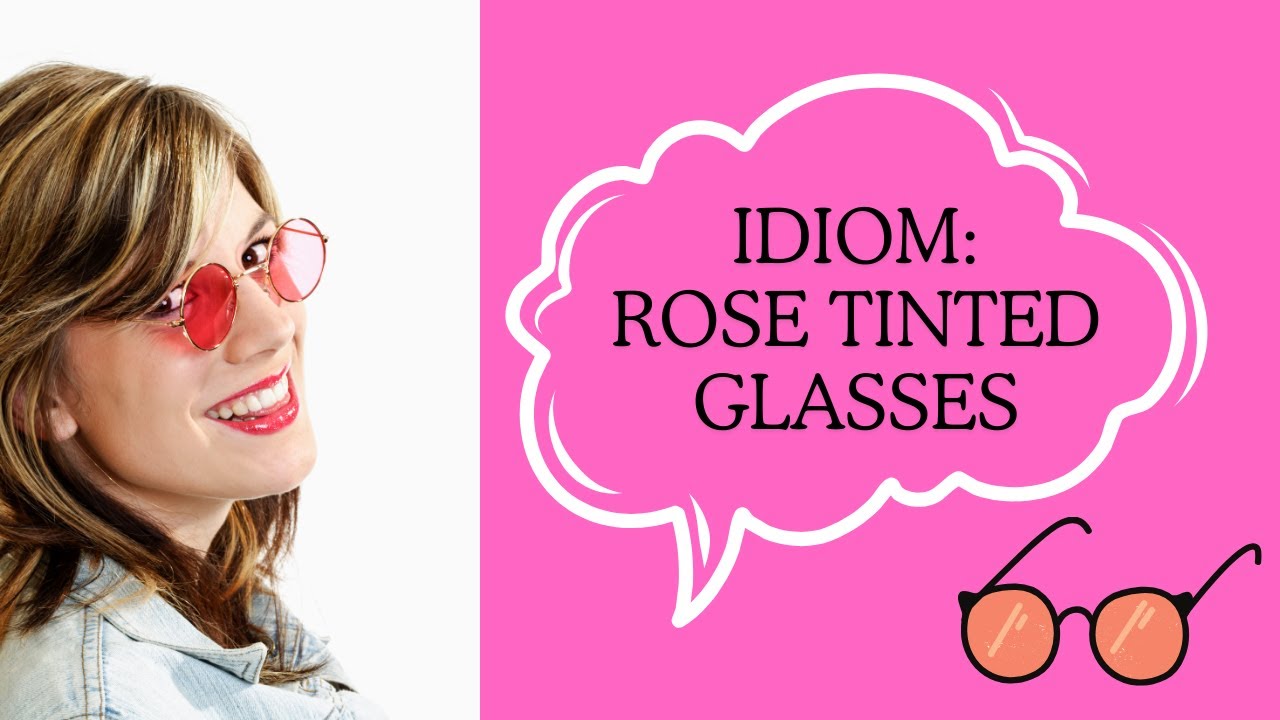 Rose Tinted Glasses - Understand and Use this Idiom