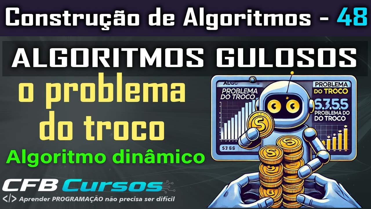 Desvendando os Algoritmos Gulosos - Parte 3 - Construção de Algoritmos - Aula 48