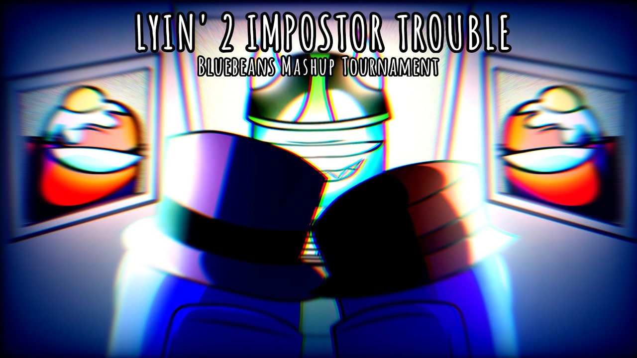 [Bluebeans Mashup Tournament] Lyin' 2 Impostor Trouble - CG5/RichaadEB x HalaCG x Fabvl
