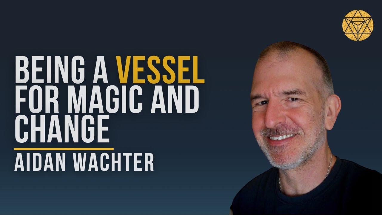 Being the #vessel : Opening to #magic #transformation and #power - Aidan Wachter