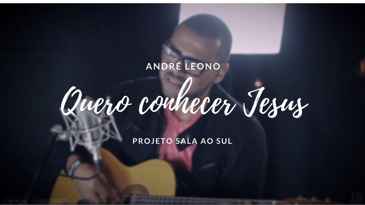 André Leono - Quero Conhecer Jesus (Projeto Sala Ao Sul)