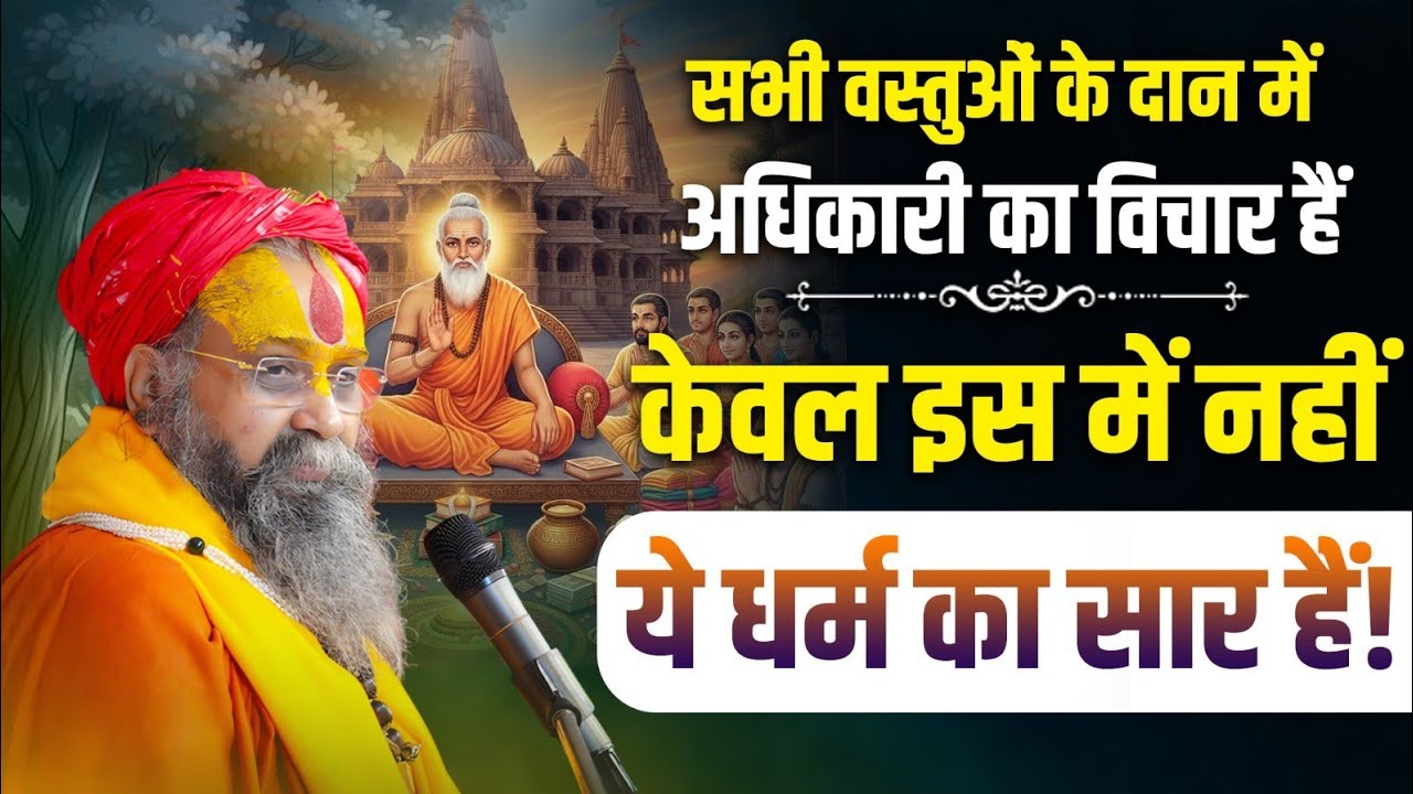 सभी वस्तुओं के दान में अधिकारी का विचार हैं, केवल इस में नहीं। ये धर्म का सार हैं! 