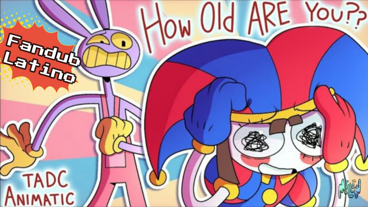 The amazing digital circus Animatic (Fandub) &iquest;Cuantos a&ntilde;os tienes?