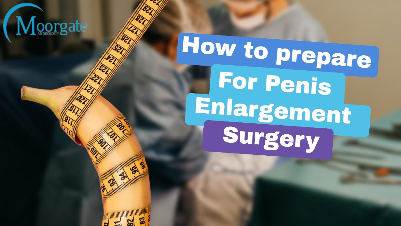 Penis Enlargement Surgery | How to Prepare For Penis Enlargement Surgery