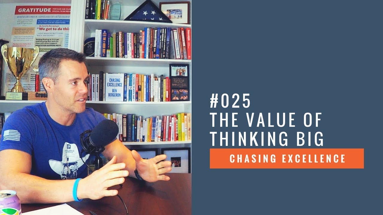 The Value of Thinking Big || Chasing Excellence with Ben Bergeron || Ep#025