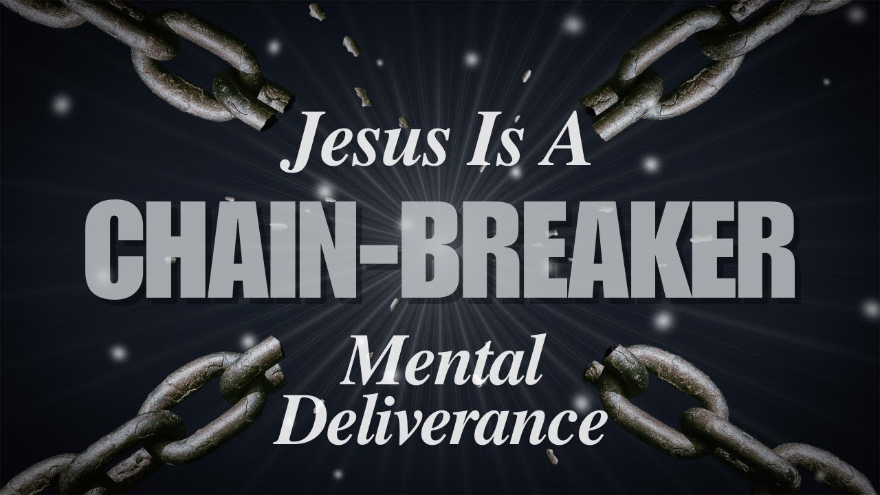 Jesus is a Chain-Breaker  //  Mental Deliverance