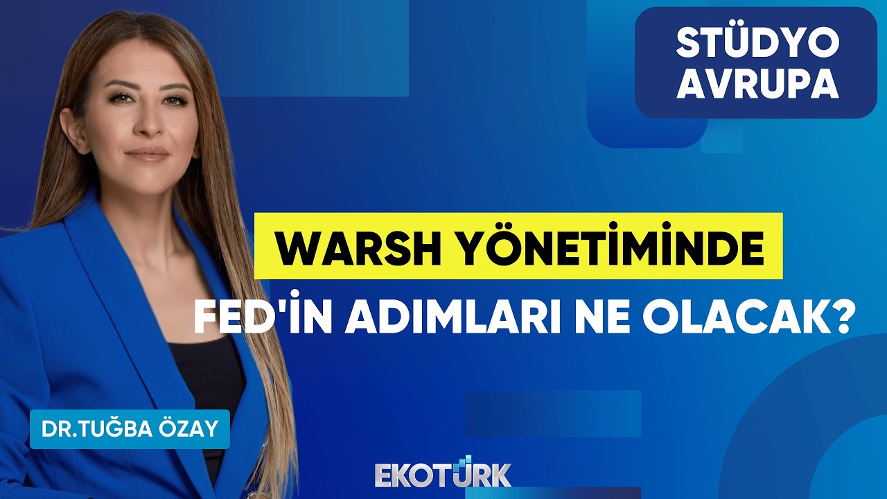 Warsh Yönetiminde Fed'in Adımları Ne Olacak? | Mehmet Aşçıoğlu | Dr. Tuğba Özay | Stüdyo Avrupa