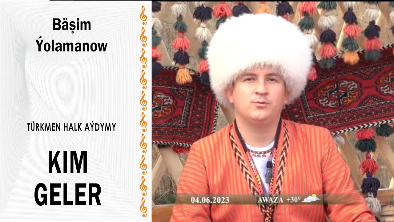 Bäşim Ýolamanow - Kim geler