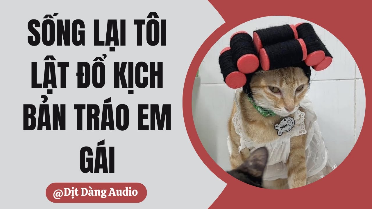 [TRUYỆN AUDIO] Sống Lại Tôi Lật Đổ Kịch Bản Tráo Em Gái | Dịt Dàng Audio