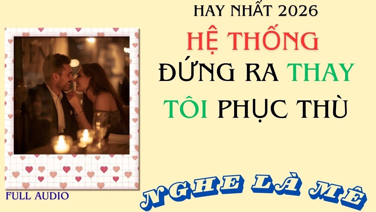 Full Audio || Hệ thống đứng ra thay tôi phục thù- Khế Audio #truyenaudio #truyenfull #truyenngontinh