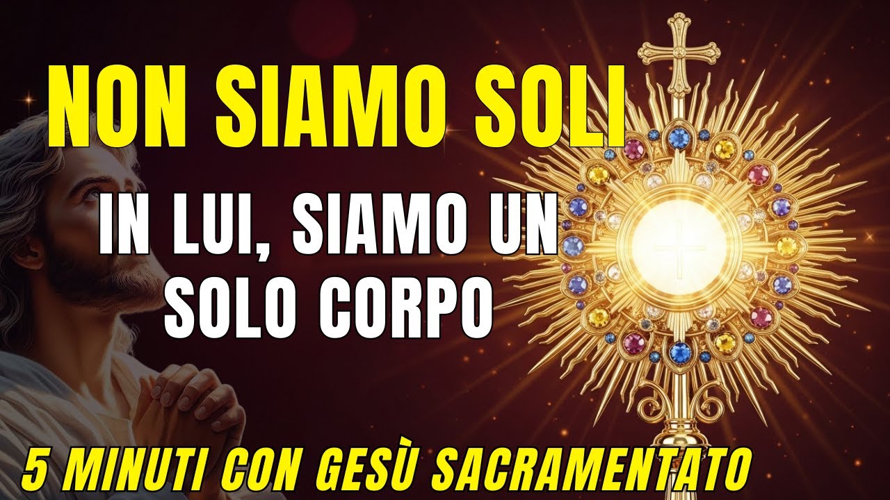 5 MINUTI CON GESÙ SACRAMENTATO - Non sei solo, in Lui siamo un solo Corpo