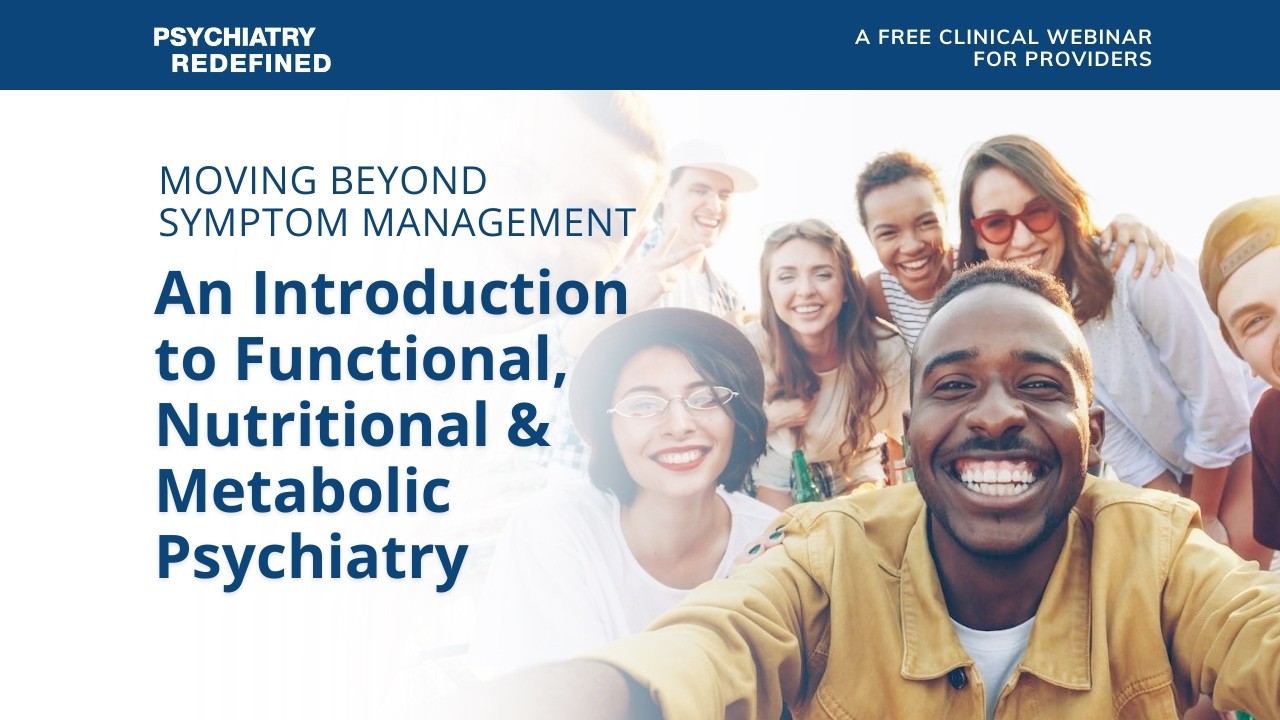 An Introduction to Functional, Nutritional & Metabolic Psychiatry | A Psychiatry Redefined Webinar