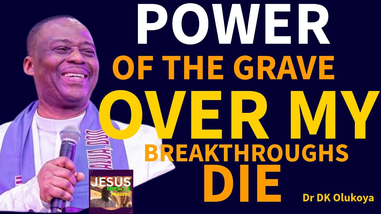 POWER OF THE GRAVE OVER MY BREAKTHROUGHS DIE | DR D.K OLUKOYA