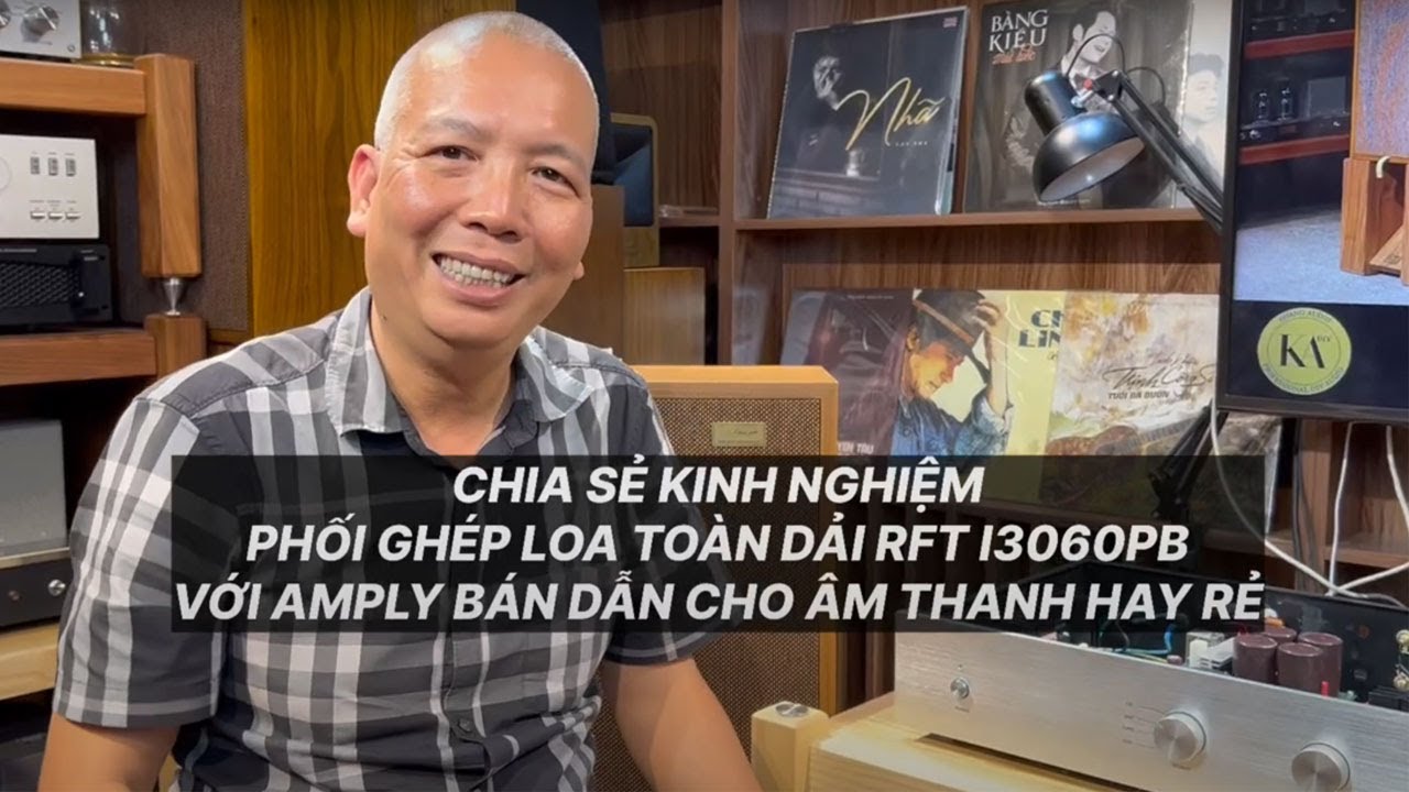 Chia Sẻ Kinh Nghiệm Phối Ghép Loa Toàn Dải RFT L3060PB Với Amply Bán Dẫn Cho Âm Thanh Hay Rẻ