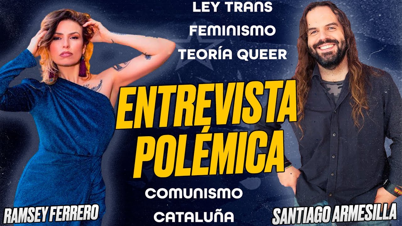 RAMSEY Ferrero entrevista a Santiago ARMESILLLA - Ley TRANS, FEMINISMO, Teoría QUEER, COMUNISMO, etc