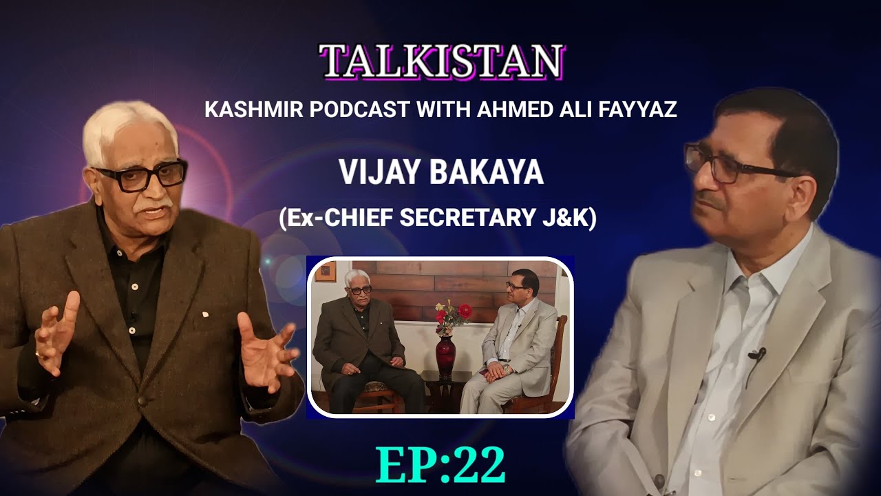 Episode 22 | Kashmir Podcast with Ahmed Ali Fayyaz | Guest: Vijay Bakaya IAS Ex-Chief Secretary J&K