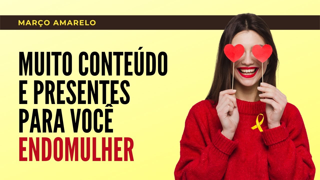 Mar&ccedil;o Amarelo - Muito conte&uacute;do e presentes para voc&ecirc; EndoMulher!
