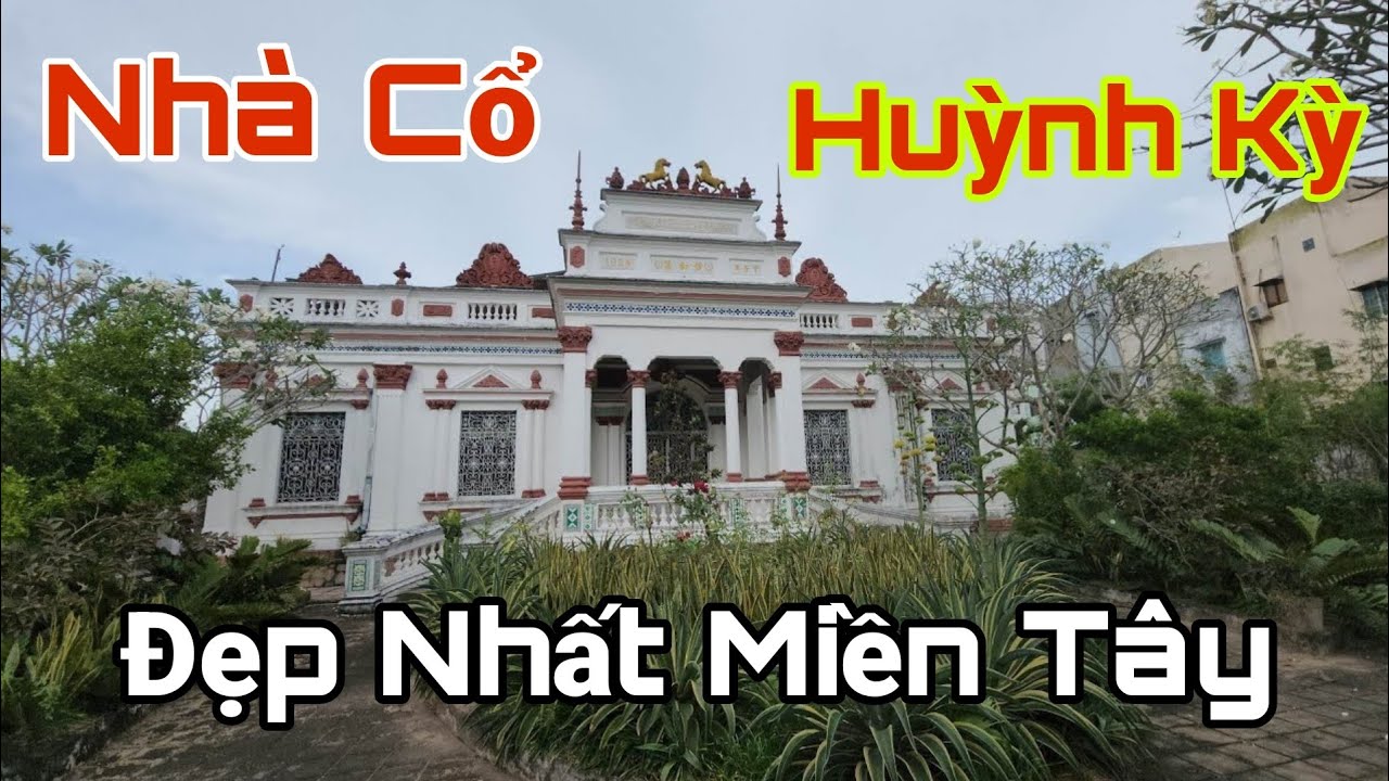 Nhà Cổ Đốc Phủ Sứ Huỳnh Kỳ Nổi Tiếng Nhất Tây Nam Bộ