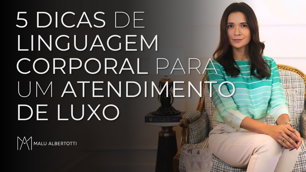 5 DICAS de LINGUAGEM CORPORAL para um ATENDIMENTO DE LUXO
