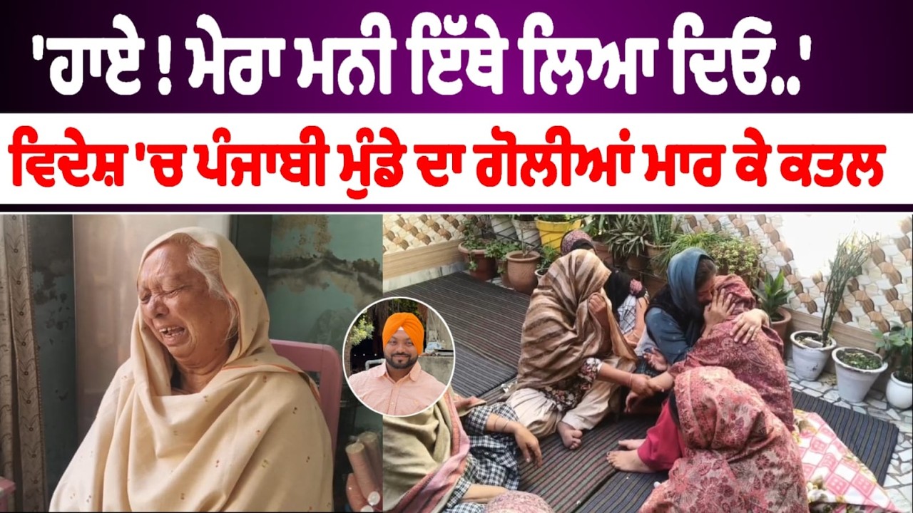 'ਹਾਏ ! ਮੇਰਾ ਮਨੀ ਇੱਥੇ ਲਿਆ ਦਿਓ..' ਵਿਦੇਸ਼ 'ਚ ਪੰਜਾਬੀ ਮੁੰਡੇ ਦਾ ਗੋ/ਲੀਆਂ ਮਾ/ਰ ਕੇ ਕ/ਤਲ,ਰੋਂ