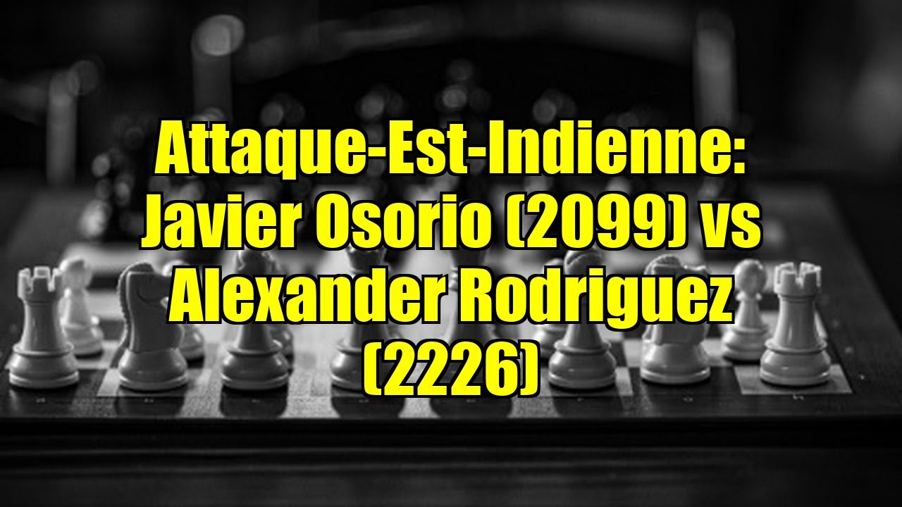 Attaque-Est-Indienne: Javier Osorio (2099) vs Alexander Rodriguez (2226)
