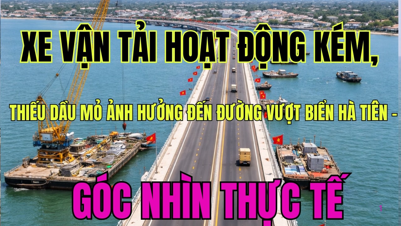 Xe vận tải hoạt động kém, thiếu dầu mỏ ảnh hưởng đến đường vượt biển Hà Tiên – Góc nhìn thực tế