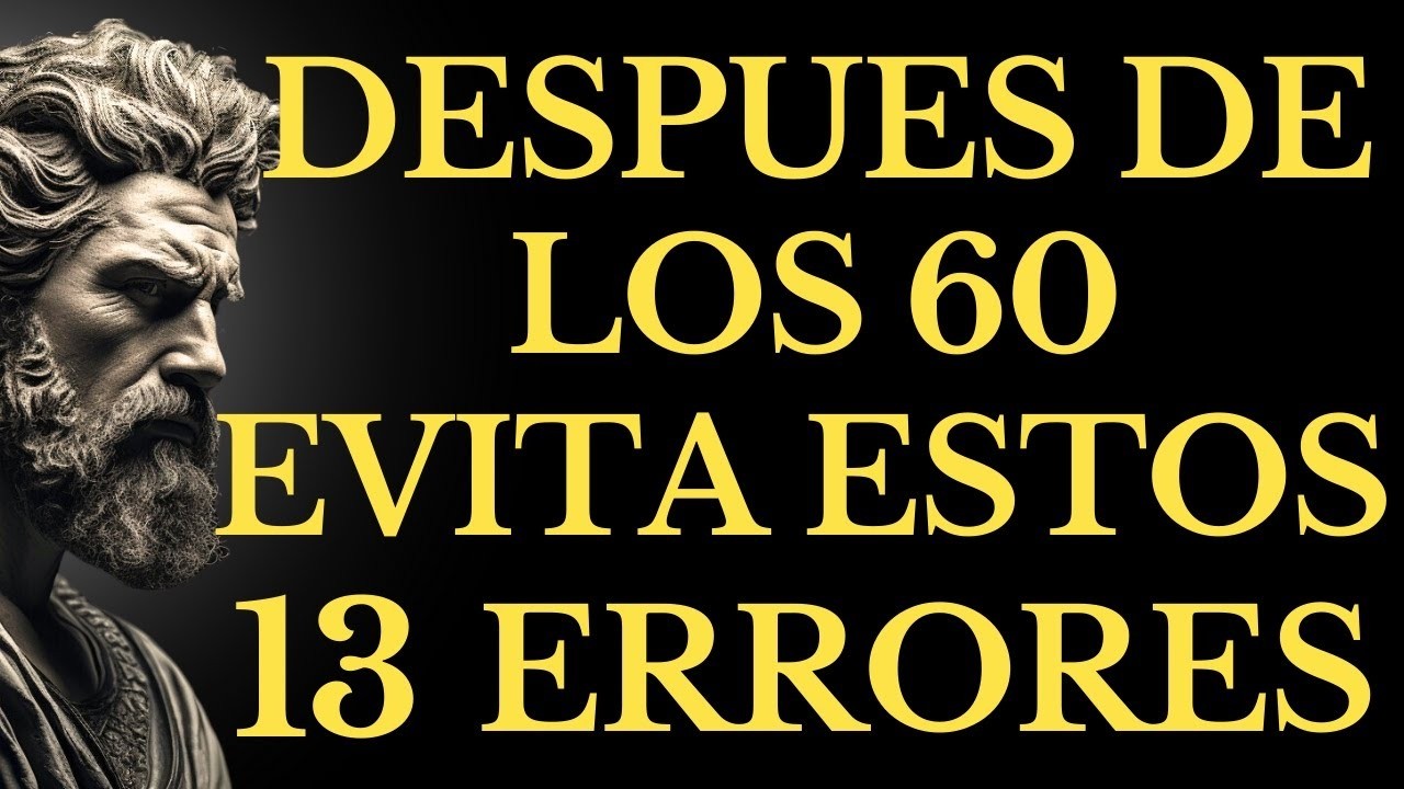 13 ERRORES Fatales que DEBES Evitar DESPUES  de los 60 para una Vida Plena  ESTOICISMO