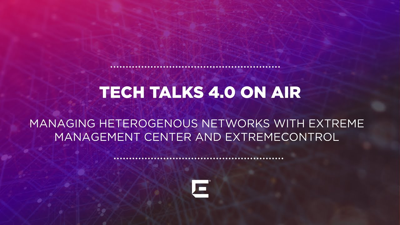 Managing Heterogenous Networks with Extreme Management Center and ExtremeControl