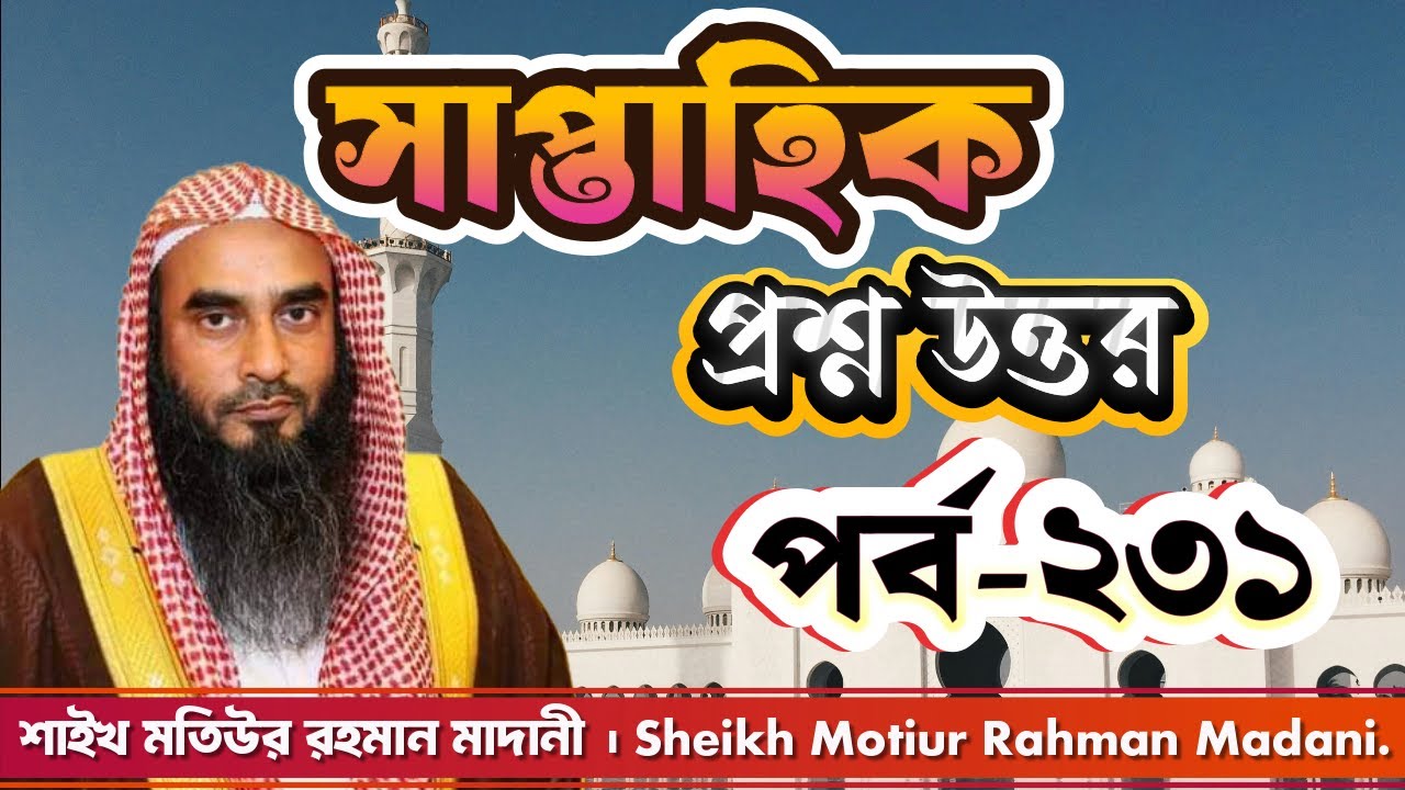 সাপ্তাহিক প্রশ্ন উত্তর । পর্ব - ২৩১ । শাইখ মতিউর রহমান মাদানী। Sheikh Motiur Rahman Madani.