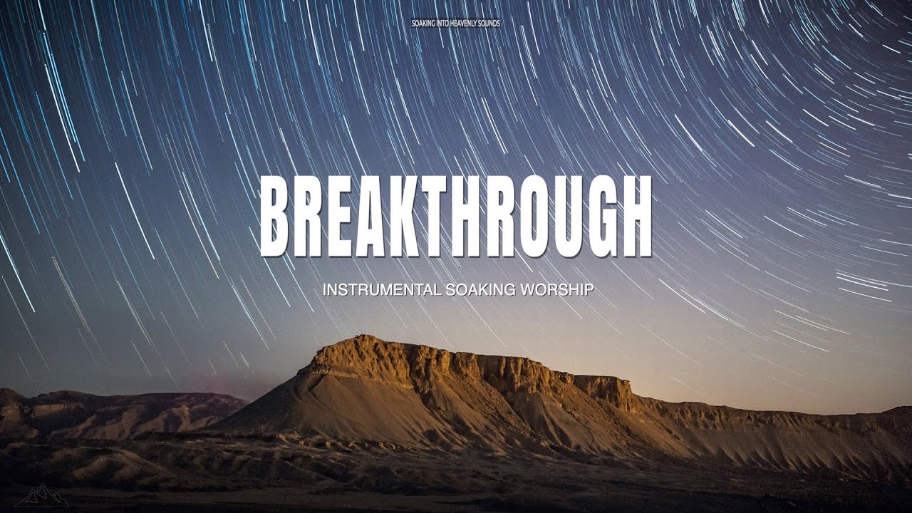 BREAKTHROUGH // INSTRUMENTAL SOAKING WORSHIP // SOAKING INTO HEAVENLY SOUNDS