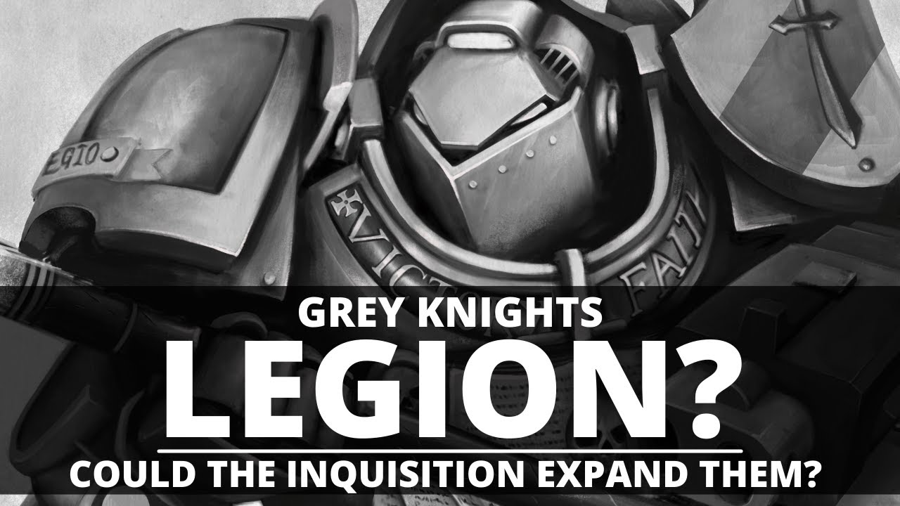 SHOULD THE GREY KNIGHTS BECOME A LEGION? COULD THE INQUISITION EXPAND THEM?