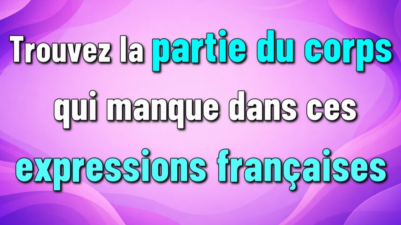 Trouvez la partie du corps qui manque dans ces expressions françaises !