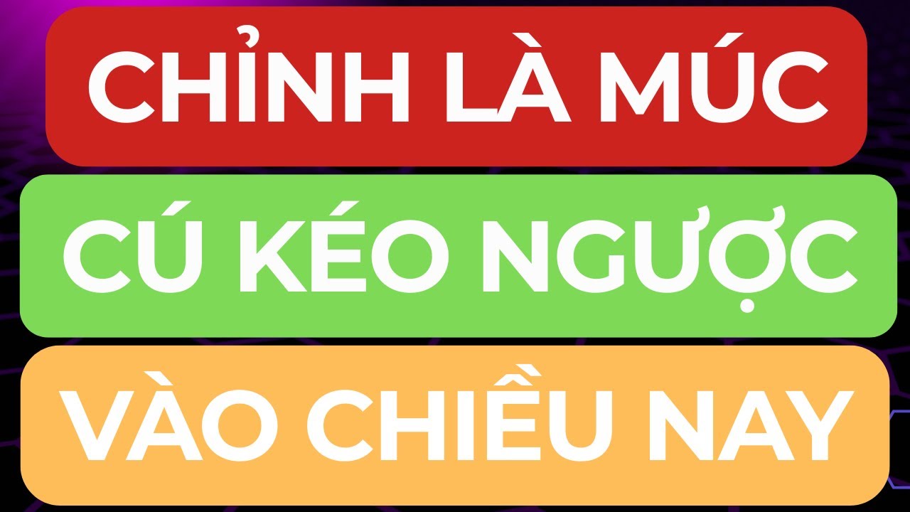 🔴CHỈNH LÀ MÚC I CÚ KÉO NGƯỢC VÀO CHIỀU NAY I CƠ HỘI TRƯỚC TẾT