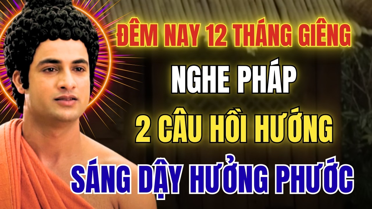 Đêm 12 Tháng Giêng- Chỉ Nghe Pháp Và Hồi Hướng 2 Câu- Sáng Dậy Hưởng Phước Lớn Vô Cùng